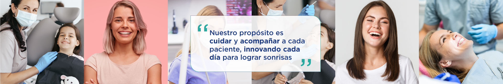 Nuestro propósito es cuidar y acompañar a cada paciente, innovando cada día para lograr sonrisas Nuestro propósito es cuidar y acompañar a cada paciente, innovando cada día para lograr sonrisas